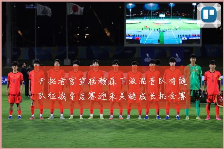 开拓者官宣杨瀚森下放混音队将随队征战季后赛迎来关键成长机会赛场复盘