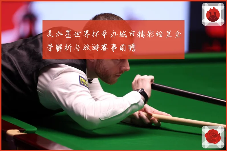 美加墨世界杯举办城市精彩纷呈全景解析与旅游赛事前瞻
