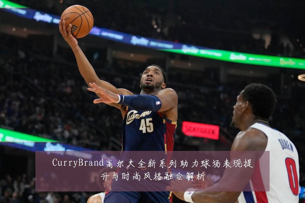 CurryBrand高尔夫全新系列助力球场表现提升与时尚风格融合解析