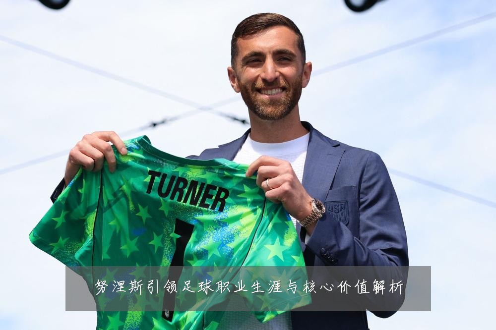 努涅斯引领足球职业生涯与核心价值解析